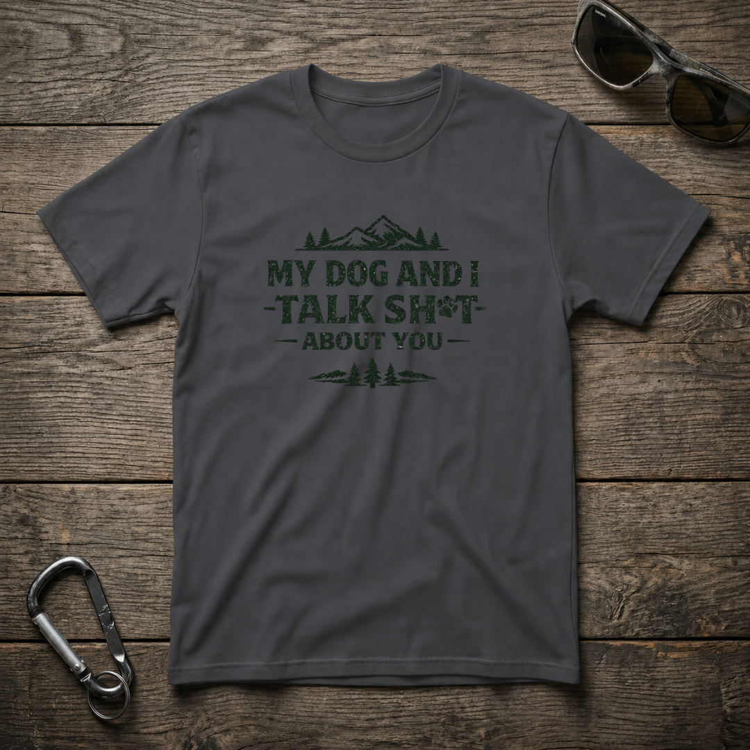 My Dog and I Talk Sh*t T-Shirt