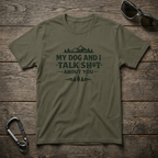My Dog and I Talk Sh*t T-Shirt