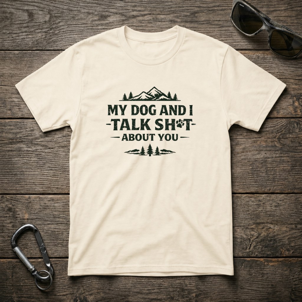 My Dog and I Talk Sh*t T-Shirt