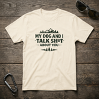 My Dog and I Talk Sh*t T-Shirt