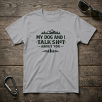 My Dog and I Talk Sh*t T-Shirt