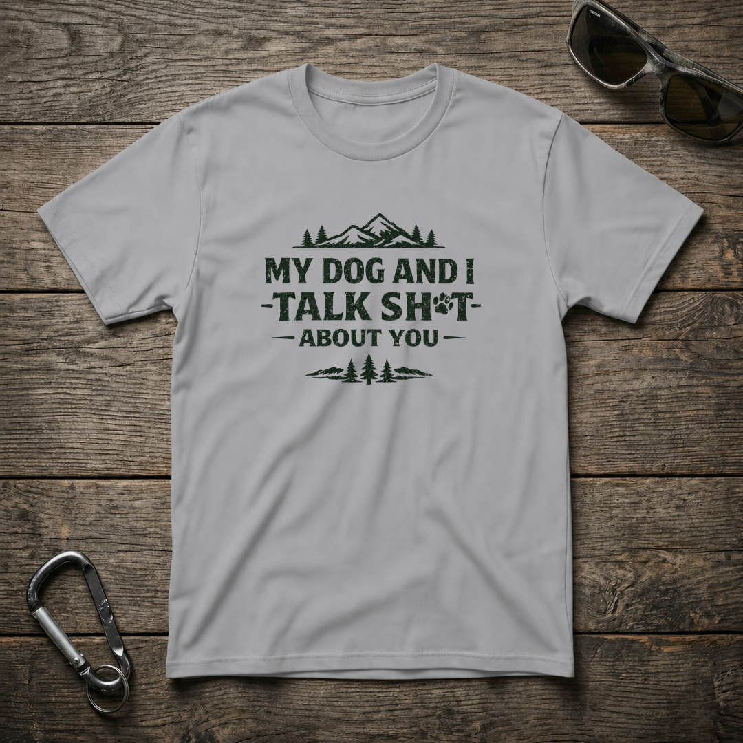 My Dog and I Talk Sh*t T-Shirt