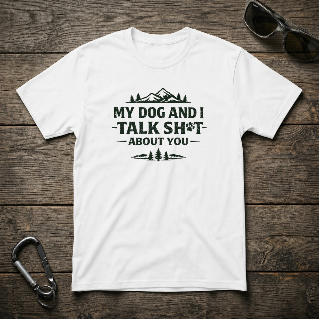 My Dog and I Talk Sh*t T-Shirt