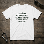 My Dog and I Talk Sh*t T-Shirt