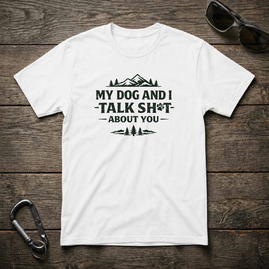 My Dog and I Talk Sh*t T-Shirt